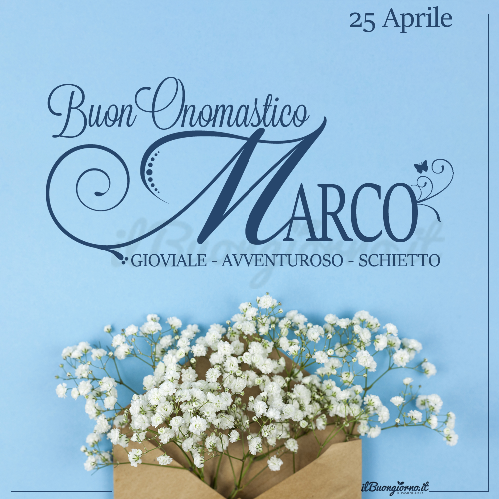 Buon Onomastico Marco Oggi 25 Aprile Video E Immagini Di Auguri Da Condividere Notizie Audaci